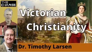 Victorian Theology and Religion: Exploring 19th Century English Christianity with Dr. Timothy Larsen