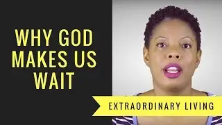 Why God Makes Us Wait