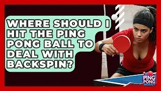 Where Should I Hit The Ping Pong Ball To Deal With Backspin? - Ping Pong Prodigy