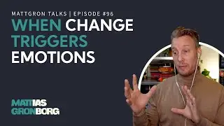 Change & Emotions | MattGron Talks #96