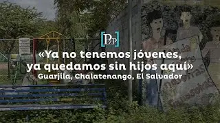 «Ya no tenemos jóvenes, ya quedamos sin hijos aquí» | Guarjila, Chalatenango, El Salvador