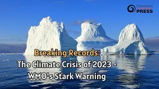 Breaking Records: The Climate Crisis of 2023 - WMO's Stark Warning