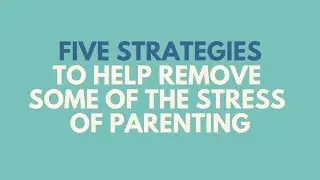 5 Stress Management Strategies That Parents Can Use to Remove Some of the Stress of Parenting