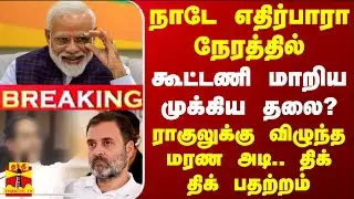 #BREAKING || நாடே எதிர்பாரா நேரத்தில் கூட்டணி மாறிய முக்கிய தலை? - ராகுலுக்கு விழுந்த மரண அடி