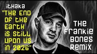 Ithaka &ldquo;The End of the Earth is Still Upon Us in 2026&rdquo; (The Frankie Bones Remix)