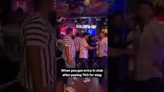 When you got entry in club after paying Rs.700 for stag