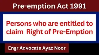 Persons Who Can Claim The Right of Preemption  || Pre-Emption Act 1991 || Ayaz Noor