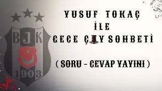 YUSUF TOKA&Ccedil; İLE GECE &Ccedil;AY SOHBETİ ( SORU & CEVAP )