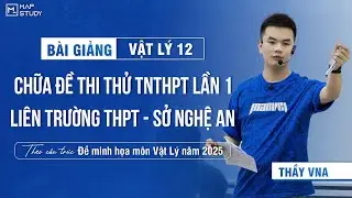 [Vật Lí 12] Chữa Đề Thi Thử Tốt Nghiệp THPT 2025  - Lần 1 - Liên Trường THPT - Sở Nghệ An | Thầy VNA