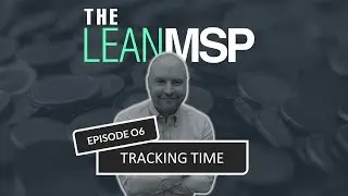 The Lean MSP - Episode 06: Tracking Time