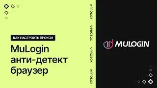 Настройка прокси в антидетект браузере MuLogin