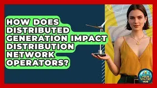 How Does Distributed Generation Impact Distribution Network Operators? - Your Utilities Hub