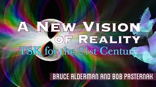 A New Vision of Reality (Ep 4: Bob Pasternak) - TSK for the 21st Century