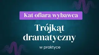 Trójkąt dramatyczny. Jak wyjść z roli kata, ofiary, wybawcy?