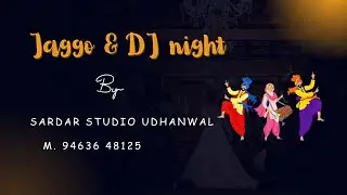 LIVE DJ & Jaggo Night By Sardar Studio Udhanwal M. 84636 48125