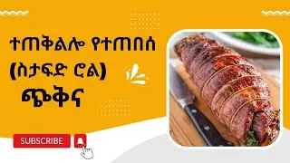 ተጠቅልሎ የተጠበሰ (ስታፍድ ሮል) ጭቅና / stuffed meat roll  / Bahlietube  /ምርጡ ገበታ የምግብ ዝግጅት ውድድር