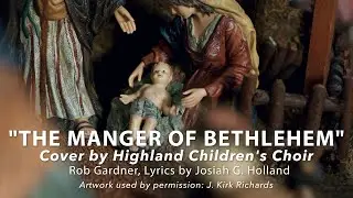 The Manger of Bethlehem - Rob Gardner - Cover by Highland Children's Choir