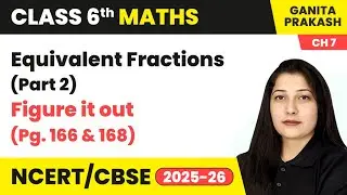 Fractions - Equivalent Fractions (Part 2) & Figure it out (Pg. 166 & 168) | Class 6 Maths Ch7 | CBSE