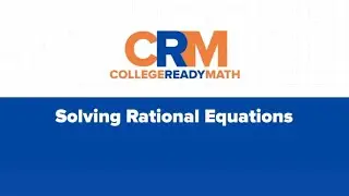 CollegeReadyMath Lesson on Solving Rational Equations