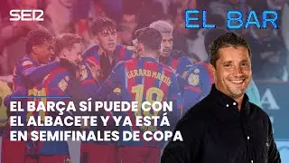 📺⚽️ EL BARÇA SÍ PUEDE CON EL ALBACETE Y YA ESTÁ EN SEMIFINALES DE COPA | EL BAR 199