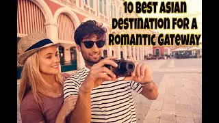 10 best Asian destinations for a romantic getaway