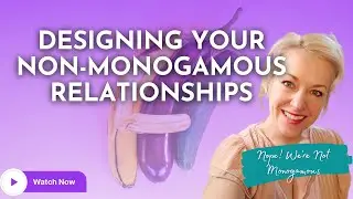 Designing Your Non Monogamous Relationships | From Shoulds to Coulds