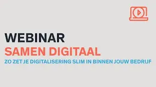 Webinar Samen Digitaal: Zo zet je digitalisering slim in binnen jouw bedrijf...