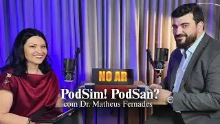 PodSim! PodSan? - Sandra Barros com Dr Matheus Fernandes - 