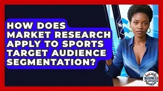 How Does Market Research Apply To Sports Target Audience Segmentation? - Business In Sports