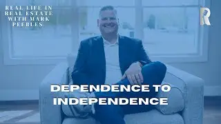 Dependence to Independence | Ep. 45 Real Life in Real Estate with Mark Peebles