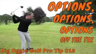 OPTIONS, OPTIONS, OPTIONS, OFF THE TEE Big Oggie Golf Pro Tip 018