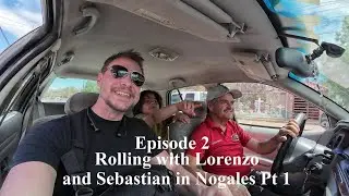 Episode 2 Rolling with Lorenzo and Sebastian in Nogales Part 1
