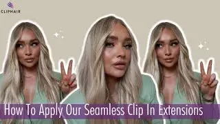 How To Apply Seamless Clip In Hair Extensions In 10 Minutes | Cliphair UK