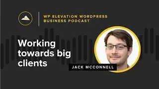 Jack McConnell - WP Elevation WordPress Business Podcast - Episode 70