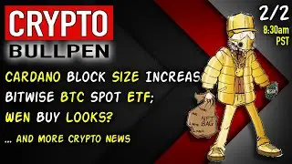 Crypto Bullpen: Cardano Block size Increase; Bitwise BTC Spot ETF&hellip;?