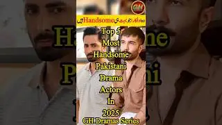 Top 5 Most Handsome Pakistani Drama Actors 2025 | Top 5 Handsome Pakistani Actors | GH Dramas
