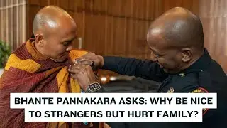 Day 92: Bhante Pannakara warns we are nice to strangers but hurt family thinking we have the right