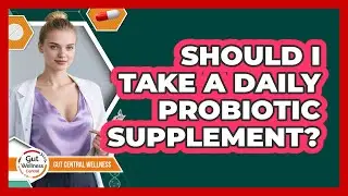 Should I Take A Daily Probiotic Supplement?