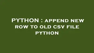 PYTHON : append new row to old csv file python