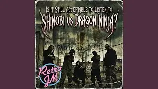 Is It Still Acceptable To Listen To Shinobi Vs Dragon Ninja?