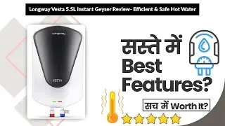 Longway Vesta 5.5L Instant Geyser Review- Efficient & Safe Hot Water | Review in Hindi | Features