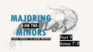 Amos 7-9 -  Majoring on the Minors