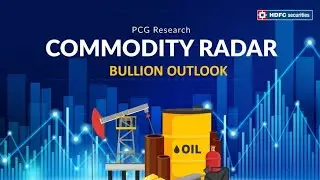 Commodity Radar - Bullion Outlook | HDFC Securities