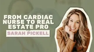From Nursing to Real Estate: The Inspiring Story of Sarah Pickell | Ep 007