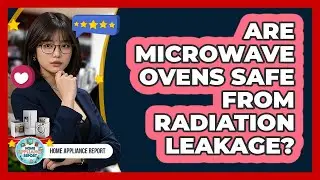 Are Microwave Ovens Safe From Radiation Leakage? - Home Appliance Report