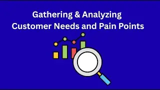 Gathering and Analyzing Customer Needs and Pain Points -  Product Management Learning