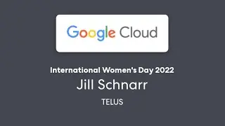 Jill Schnarr, TELUS: International Women's Day with Google Cloud