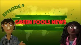 Green Fools News: Episode 4