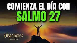 Oración de la Mañana con el SALMO 27 | Poderosa Oración de LUZ, CONFIANZA Y PROTECCIÓN EN DIOS HOY