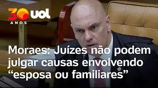 Moraes nega acusações e reforça que juízes não podem julgar causas envolvendo ‘esposa ou parentes’